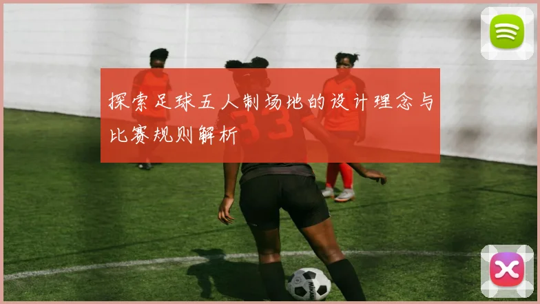 探索足球五人制场地的设计理念与比赛规则解析