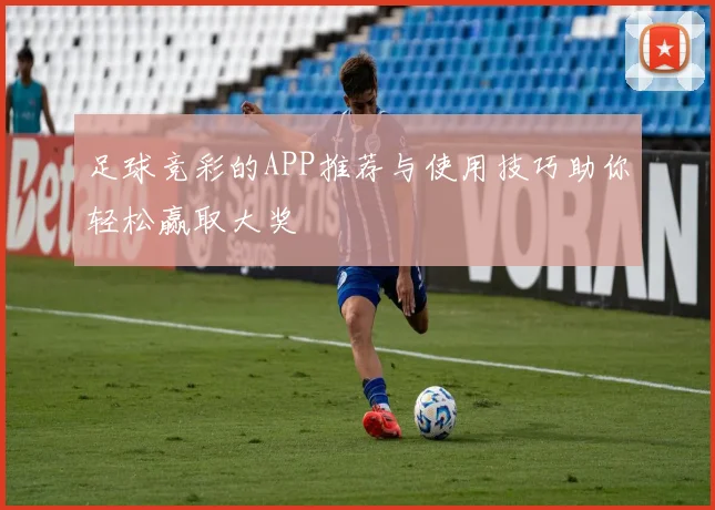 足球竞彩的APP推荐与使用技巧助你轻松赢取大奖