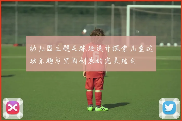 幼儿园主题足球场设计探索儿童运动乐趣与空间创意的完美结合